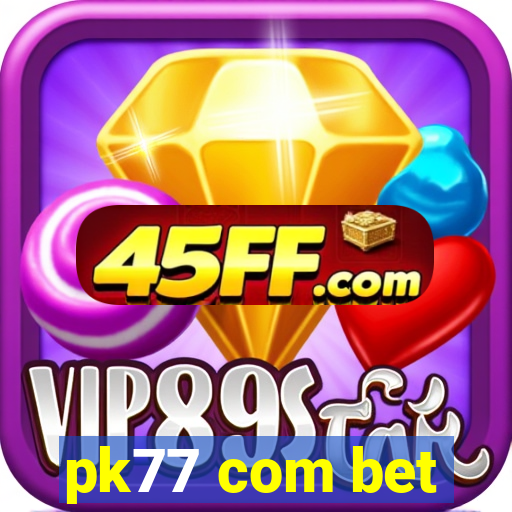 pk77 com bet